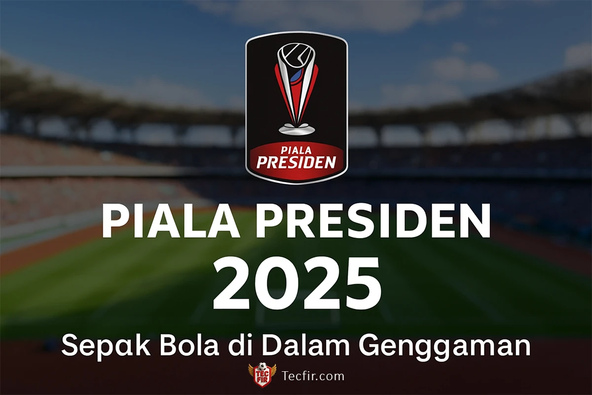 Piala Presiden 2025: Daftar Peserta, Jadwal, dan Format Turnamen